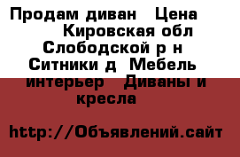 Продам диван › Цена ­ 3 000 - Кировская обл., Слободской р-н, Ситники д. Мебель, интерьер » Диваны и кресла   